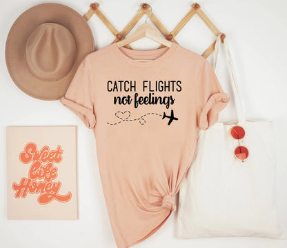 Catch Flights Not Feelings (various colors)